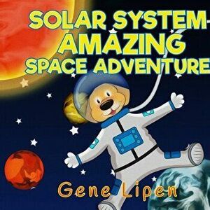 Solar System Amazing Space Adventure: picture book for kids of all ages, Paperback - Gene Lipen imagine