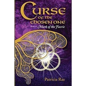 Curse of the Chosen One: Book 1 of Mark of the Faerie, Paperback - Patricia Rae imagine