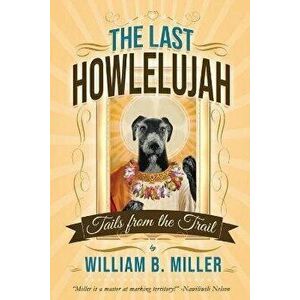 The Last Howlelujah: Tails from the Trail, Paperback - William B. Miller imagine