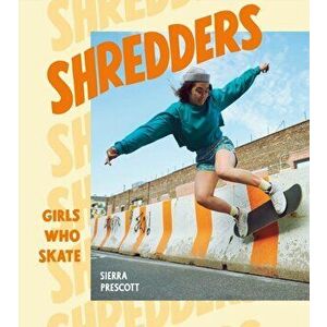 Shredders. Girls Who Skate, Hardback - Sierra Prescott imagine