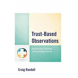 Trust-Based Observations: Maximizing Teaching and Learning Growth, Paperback - Craig Randall imagine