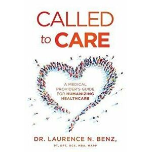Called to Care: A Medical Provider's Guide for Humanizing Healthcare, Hardcover - Laurence N. Benz imagine