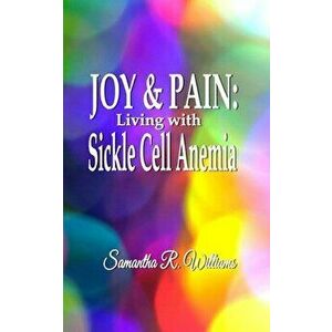 Joy & Pain: Living with Sickle Cell Anemia, Paperback - Samantha R. Williams imagine