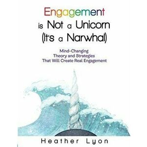 Engagement is Not a Unicorn (It's a Narwhal), Paperback - Heather Lyon imagine