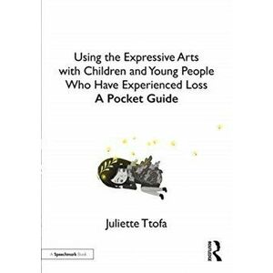 Using the Expressive Arts with Children and Young People Who Have Experienced Loss. A Pocket Guide, Paperback - Juliette Ttofa imagine