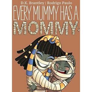 Every Mummy Has a Mommy, Hardcover - D. K. Brantley imagine