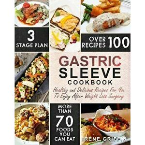 Gastric Sleeve Cookbook: Healthy and Delicious Recipes for You to Enjoy After Weight Loss Surgery, Paperback - Irene Griffin imagine