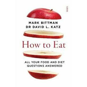 How to Eat. all your food and diet questions answered, Paperback - Dr David L. Katz imagine