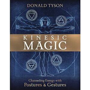 Kinesic Magic: Channeling Energy with Postures & Gestures, Paperback - Donald Tyson imagine