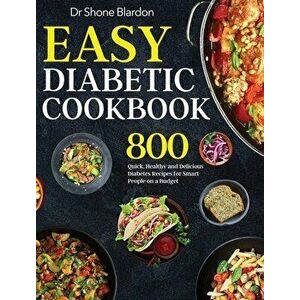 Easy Diabetic Cookbook: 800 Quick, Healthy and Delicious Diabetes Recipes for Smart People on a Budget, Hardcover - Shone Blardon imagine
