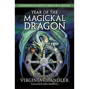 Year of the Magickal Dragon: A Seasonal Journey of Magick & Ritual, Paperback - Virginia Chandler imagine
