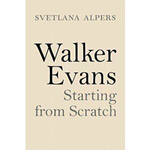 Walker Evans. Starting from Scratch, Hardback - Svetlana Alpers imagine