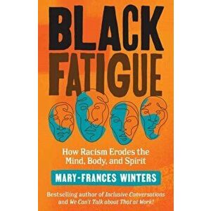 Black Fatigue. How Racism Erodes the Mind, Body, and Spirit, Hardback - Mary-Frances Winters imagine