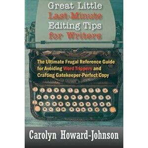 Great Little Last-Minute Editing Tips for Writers: The Ultimate Frugal Reference Guide for Avoiding Word Trippers and Crafting Gatekeeper-Perfect Copy imagine