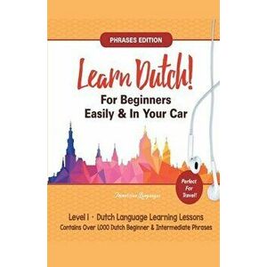 Learn Dutch For Beginners Easily! Phrases Edition! Contains Over 1000 Dutch Beginner & Intermediate Phrases: Perfect For Travel - Dutch Language Learn imagine