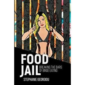 Food Jail: Breaking the bars of binge eating, Paperback - Stephanie Georgiou imagine