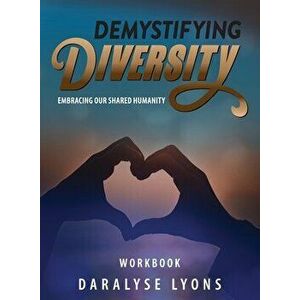 Demystifying Diversity Workbook: Embracing our Shared Humanity, Paperback - Daralyse Lyons imagine
