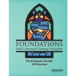 Foundations of Faith Community Nursing Curriculum: Participant Guide 2019 Revision, Paperback - Susan R. Jacob imagine