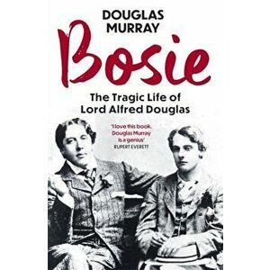 Bosie. The Tragic Life of Lord Alfred Douglas, Paperback - Douglas Murray imagine