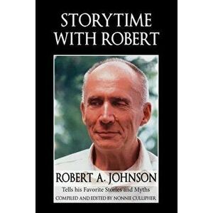 Storytime with Robert: Robert A. Johnson Tells His Favorite Stories and Myths, Paperback - Robert A. Johnson imagine