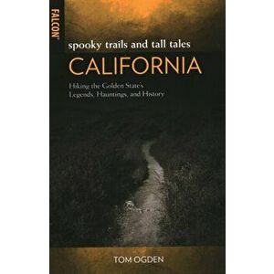 Spooky Trails and Tall Tales California: Hiking the Golden State's Legends, Hauntings, and History, Paperback - Tom Ogden imagine