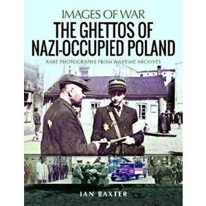 Ghettos of Nazi-Occupied Poland. Rare Photographs from Wartime Archives, Paperback - Ian Baxter imagine