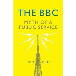 BBC. Myth of a Public Service, Paperback - Tom Mills imagine