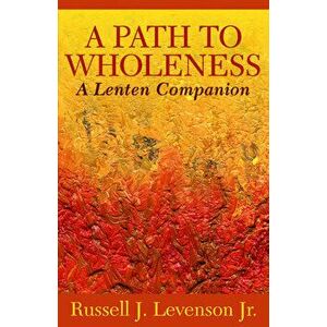 A Path to Wholeness: A Lenten Companion, Paperback - Russell J. Levenson imagine