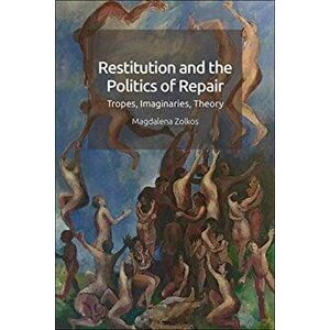 Restitution and the Imaginary. Undoing, Repair and Return in Modernity, Hardback - Magdalena Zolkos imagine