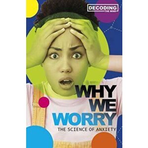Why We Worry. The Science of Anxiety, Paperback - Melissa Mayer imagine