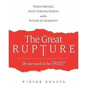 The Great Rupture: Three Empires, Four Turning Points, and the Future of Humanity, Paperback - Viktor Shvets imagine