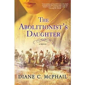 The Abolitionist's Daughter, Paperback - Diane C. McPhail imagine