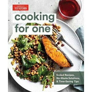 Cooking for One. Scaled Recipes, No-Waste Solutions, and Time-Saving Tips for Cooking for Yourself, Hardback - America'S Test Kitchen imagine