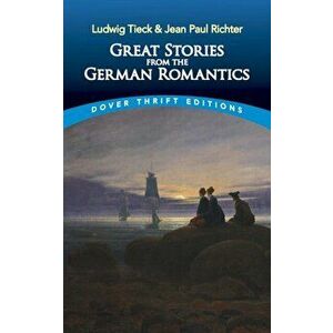 Great Stories from the German Romantics: Ludwig Tieck and Jean Paul Richter, Paperback - Ludwig Tieck imagine