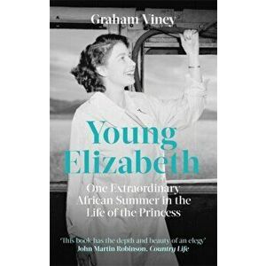 Young Elizabeth. One Extraordinary African Summer in the Life of the Princess, Paperback - Graham Viney imagine