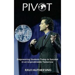 Pivot: Empowering Students Today to Succeed in an Unpredictable Tomorrow, Hardcover - Ravi Hutheesing imagine