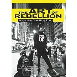 The Art of Rebellion: Dispatches from Hong Kong, Paperback - Ben Hillier imagine