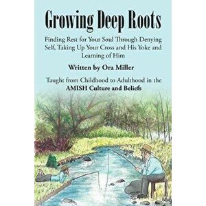 Growing Deep Roots: Finding Rest for Your Soul Through Denying Self, Taking Up Your Cross and His Yoke and Learning of Him - Ora Miller imagine