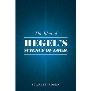 Idea of Hegel's "Science of Logic", Paperback - Stanley Rosen imagine