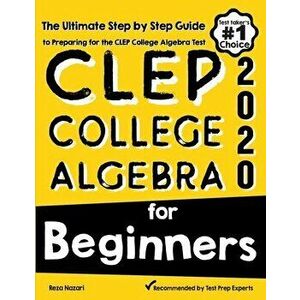 CLEP College Algebra for Beginners: The Ultimate Step by Step Guide to Preparing for the CLEP College Algebra Test - Reza Nazari imagine