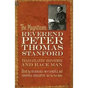 Magnificent Reverend Peter Thomas Stanford, Transatlantic Reformer and Race Man, Hardback - *** imagine