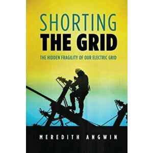 Shorting the Grid: The Hidden Fragility of Our Electric Grid, Paperback - Meredith Angwin imagine