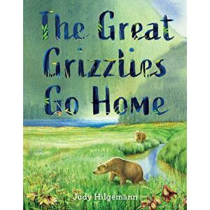 The Great Grizzlies Go Home, Hardcover - Judy Hilgemann imagine