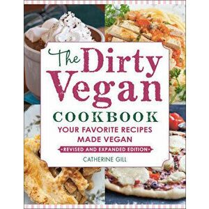 The Dirty Vegan Cookbook, Revised Edition: Your Favorite Recipes Made Vegan, Paperback - Catherine Gill imagine