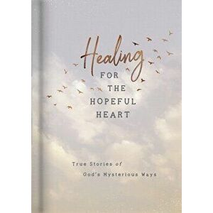 Healing for the Hopeful Heart: True Stories of God's Mysterious Ways, Hardcover - *** imagine