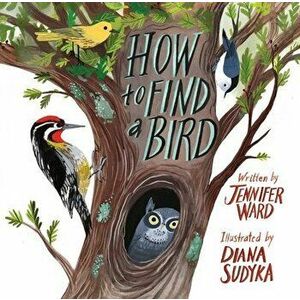 How to Find a Bird, Hardcover - Jennifer Ward imagine