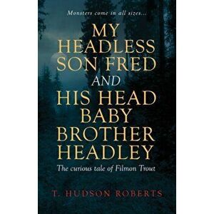 My Headless Son Fred and His Head Baby Brother Headley, Paperback - T. Hudson Roberts imagine
