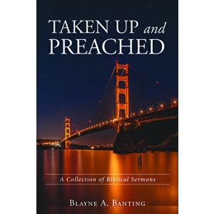Taken Up and Preached, Paperback - Blayne A. Banting imagine
