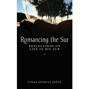 Romancing the Sur: Reflections on Life in Big Sur, Paperback - Linda Sonrisa Jones imagine