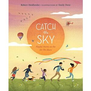 Catch the Sky: Playful Poems on the Air We Share, Hardcover - Robert Heidbreder imagine